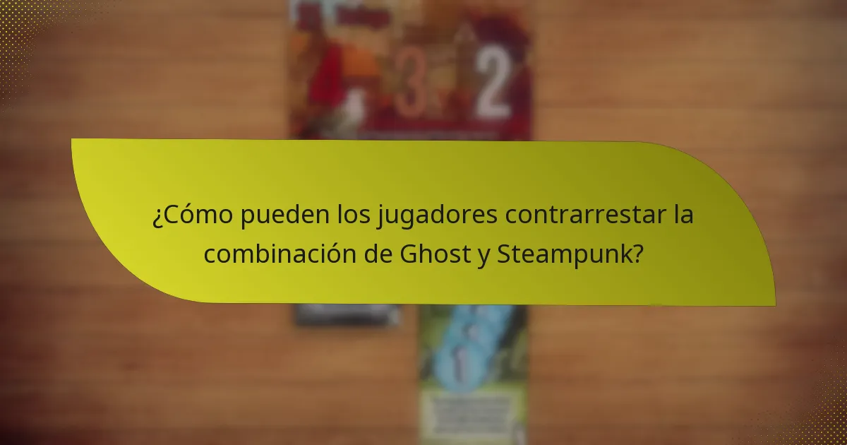 ¿Cómo pueden los jugadores contrarrestar la combinación de Ghost y Steampunk?