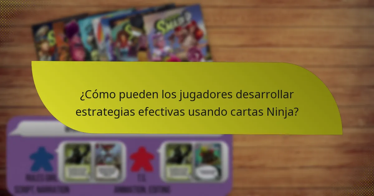 ¿Cómo pueden los jugadores desarrollar estrategias efectivas usando cartas Ninja?