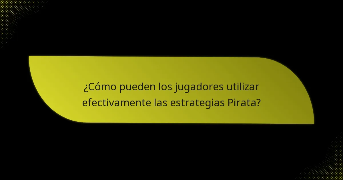 ¿Cómo pueden los jugadores utilizar efectivamente las estrategias Pirata?
