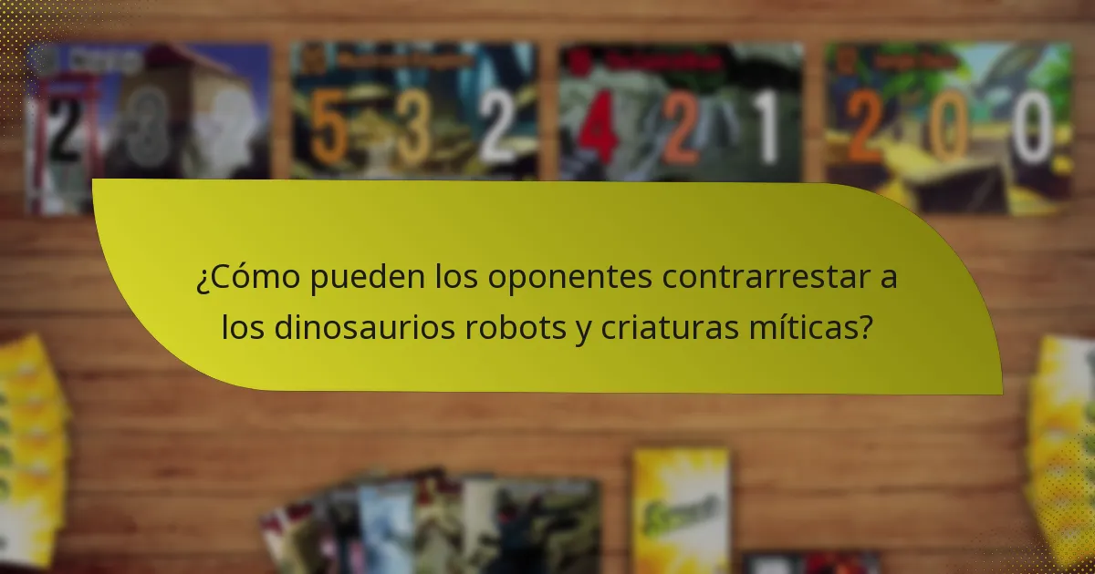 ¿Cómo pueden los oponentes contrarrestar a los dinosaurios robots y criaturas míticas?