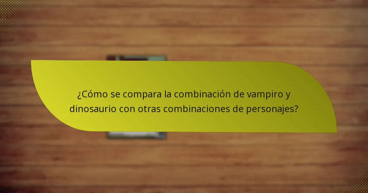 ¿Cómo se compara la combinación de vampiro y dinosaurio con otras combinaciones de personajes?