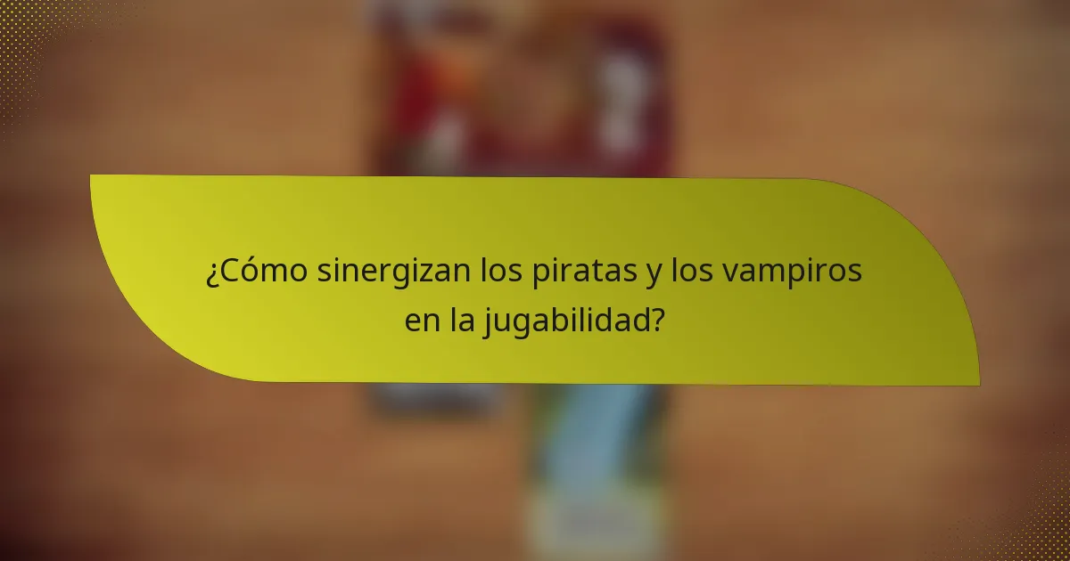 ¿Cómo sinergizan los piratas y los vampiros en la jugabilidad?