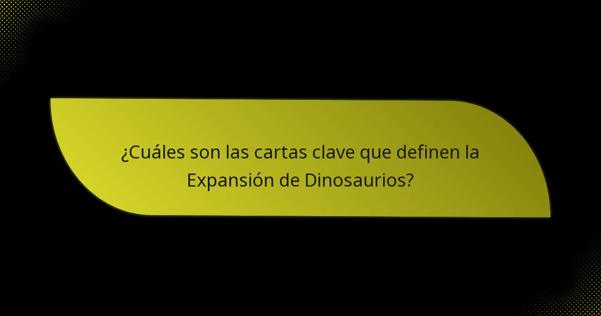 ¿Cuáles son las cartas clave que definen la Expansión de Dinosaurios?