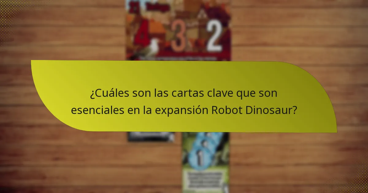 ¿Cuáles son las cartas clave que son esenciales en la expansión Robot Dinosaur?