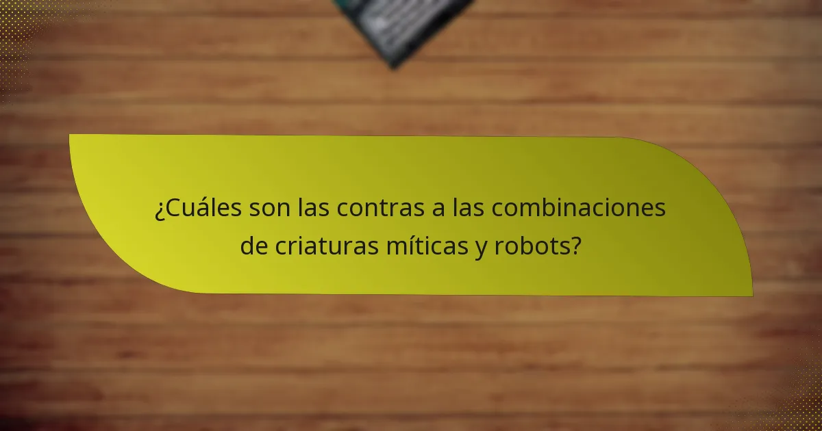 ¿Cuáles son las contras a las combinaciones de criaturas míticas y robots?