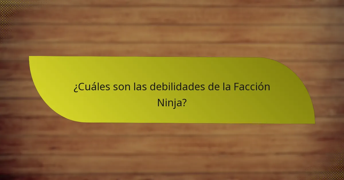 ¿Cuáles son las debilidades de la Facción Ninja?