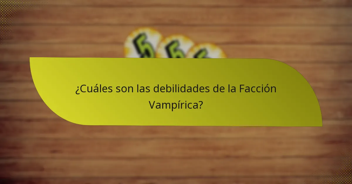 ¿Cuáles son las debilidades de la Facción Vampírica?