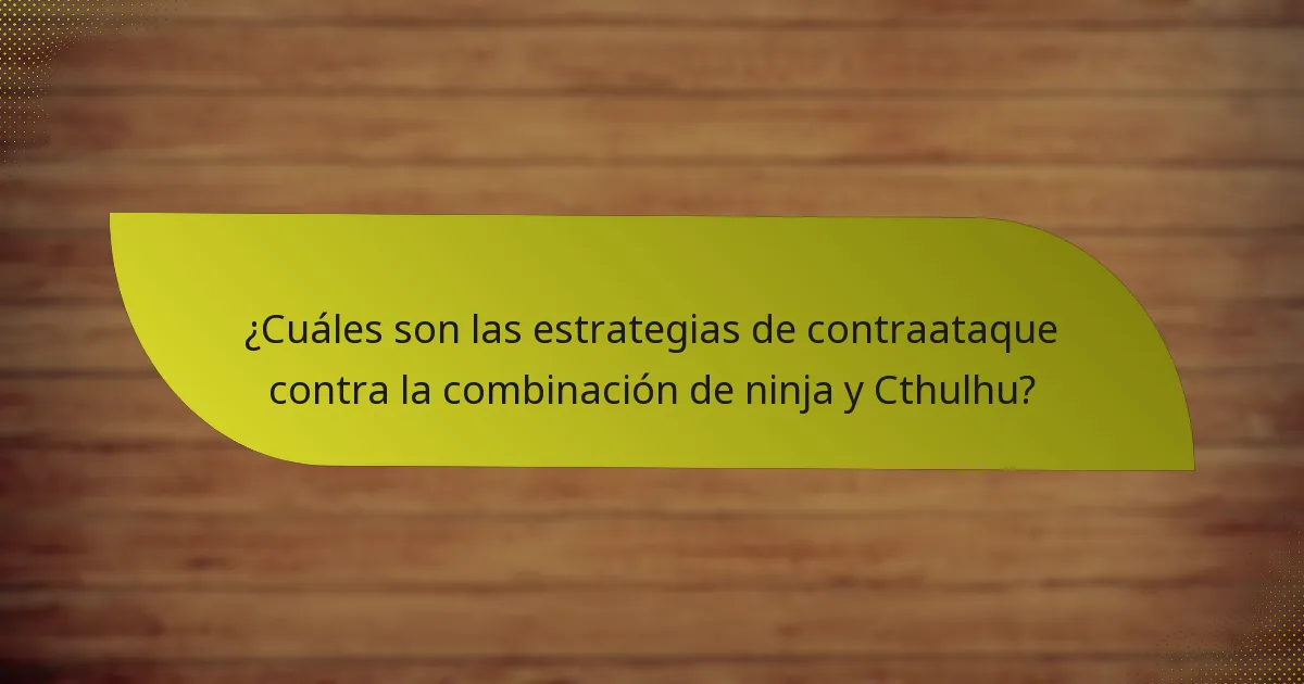 ¿Cuáles son las estrategias de contraataque contra la combinación de ninja y Cthulhu?