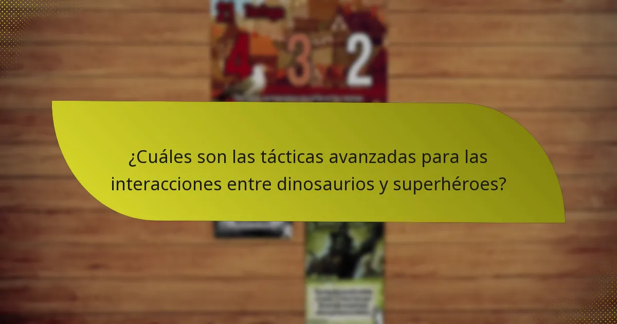 ¿Cuáles son las tácticas avanzadas para las interacciones entre dinosaurios y superhéroes?