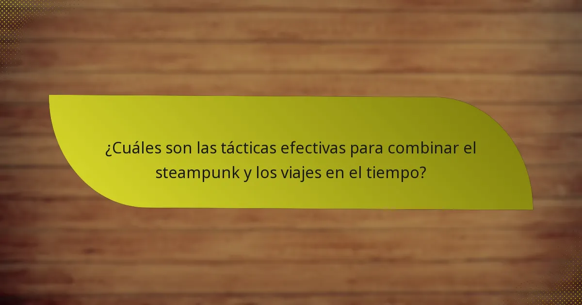 ¿Cuáles son las tácticas efectivas para combinar el steampunk y los viajes en el tiempo?