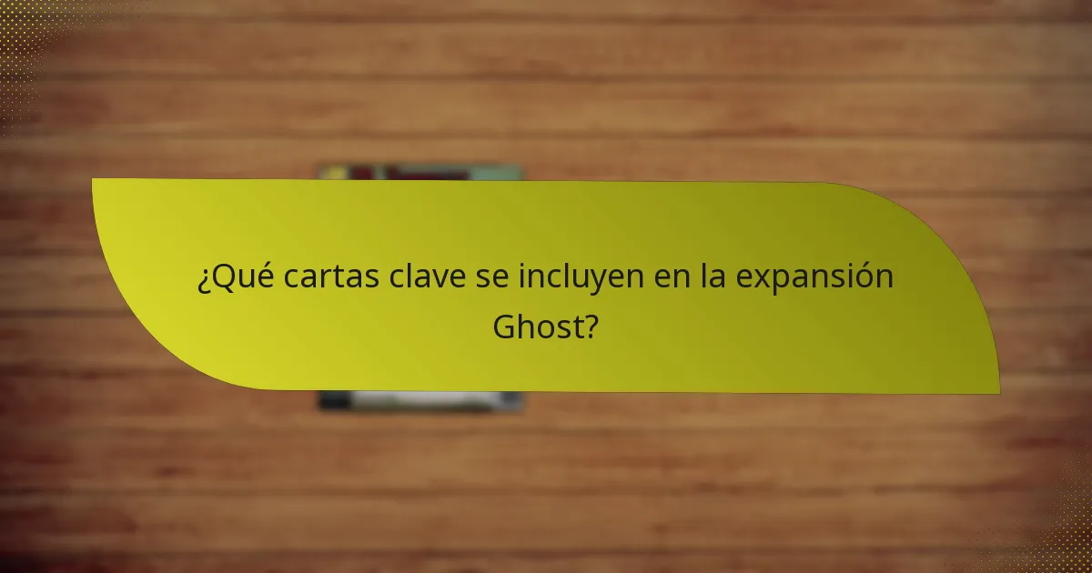 ¿Qué cartas clave se incluyen en la expansión Ghost?