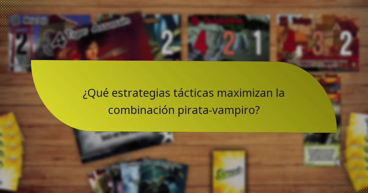 ¿Qué estrategias tácticas maximizan la combinación pirata-vampiro?