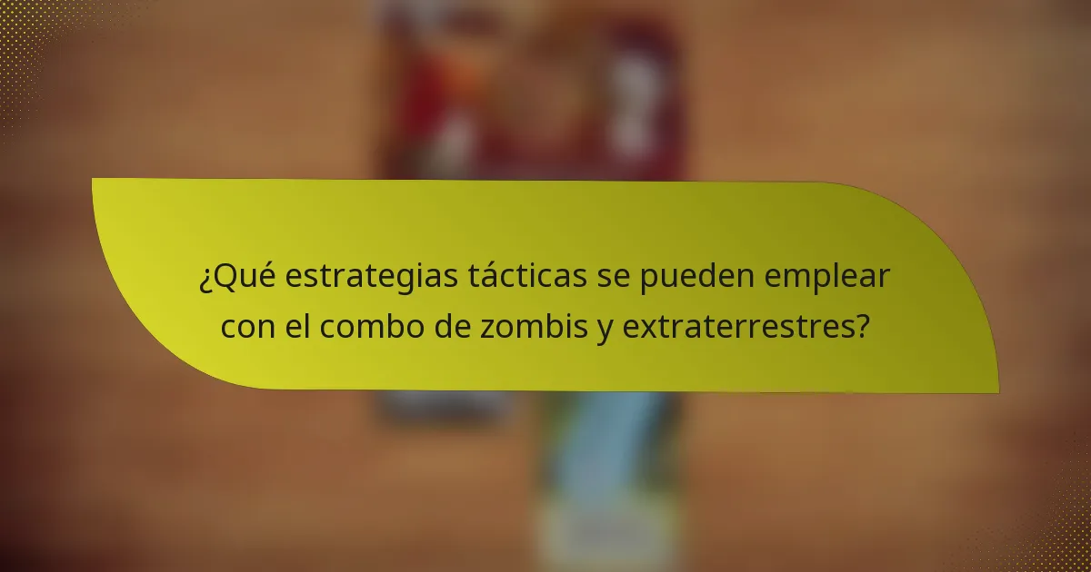 ¿Qué estrategias tácticas se pueden emplear con el combo de zombis y extraterrestres?