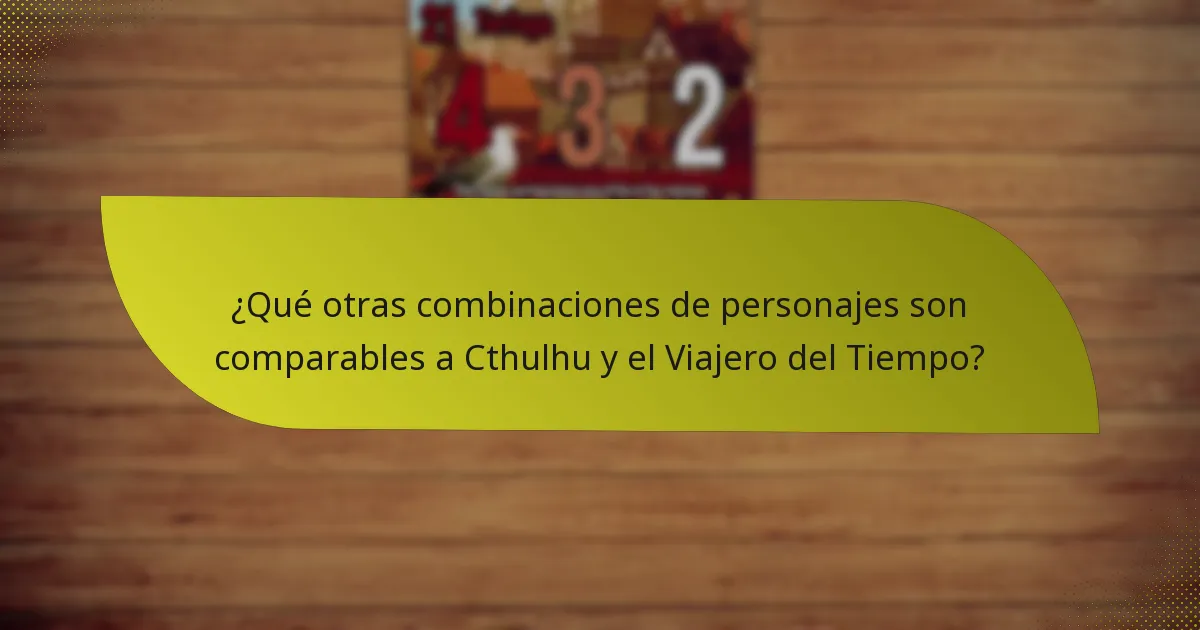 ¿Qué otras combinaciones de personajes son comparables a Cthulhu y el Viajero del Tiempo?