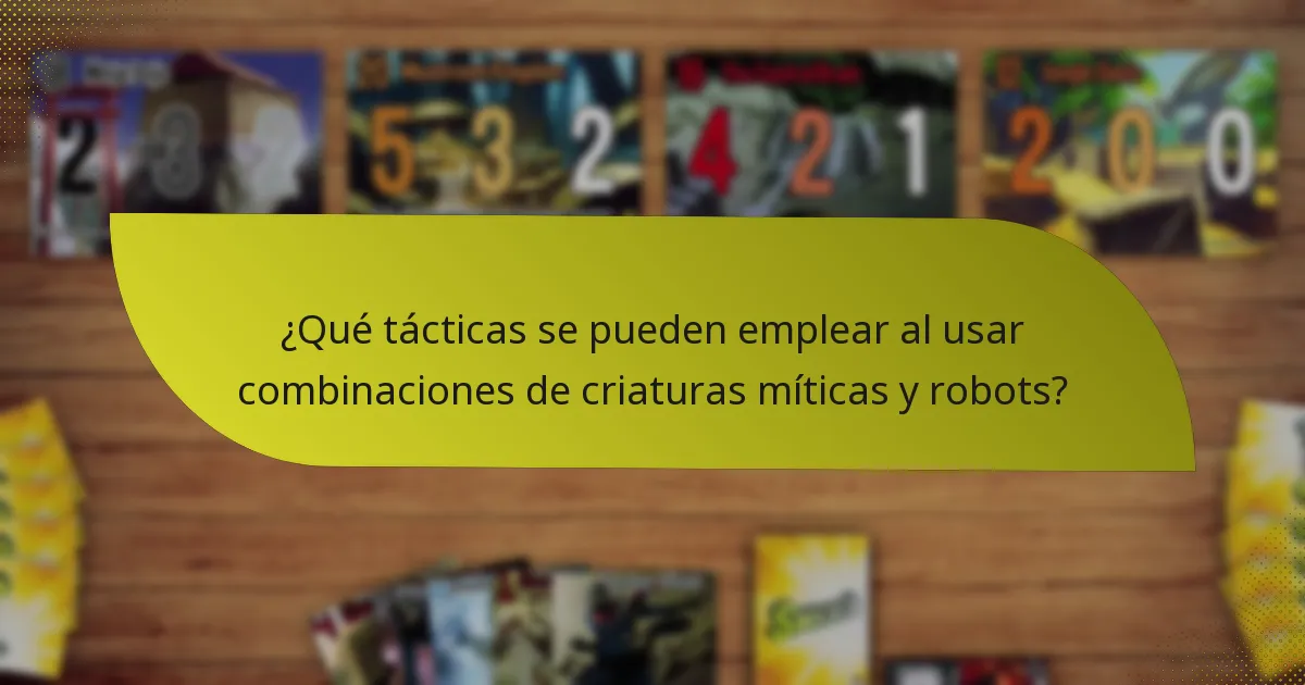 ¿Qué tácticas se pueden emplear al usar combinaciones de criaturas míticas y robots?